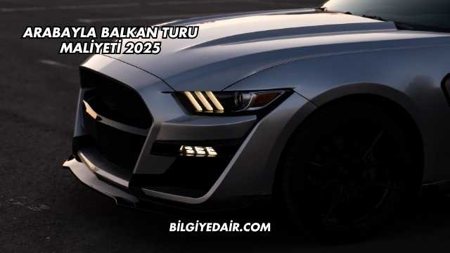 Arabayla Balkan Turu Maliyeti 2025