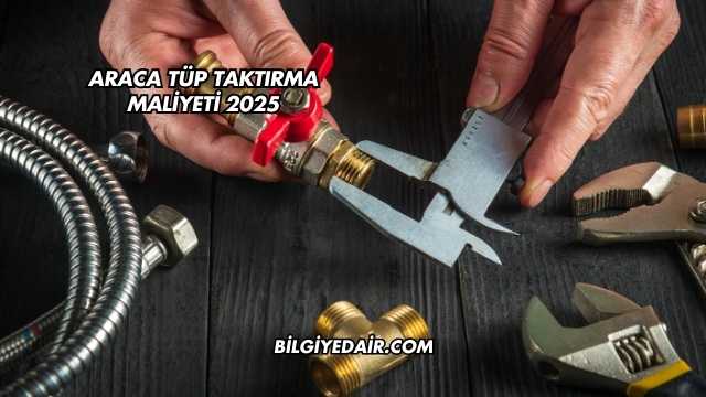 Araca Tüp Taktırma Maliyeti 2025