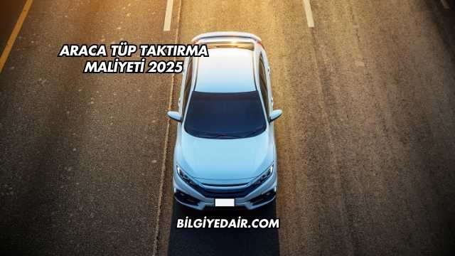 Araca Tüp Taktırma Maliyeti 2025