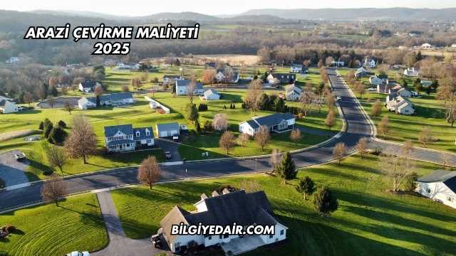 Arazi Çevirme Maliyeti 2025