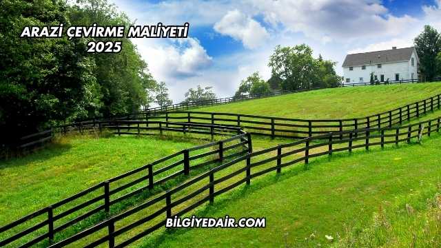 Arazi Çevirme Maliyeti 2025