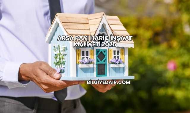 Arsa Payı Hariç İnşaat Maliyeti 2025