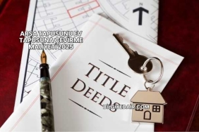 Arsa Tapusunu Ev Tapusuna Çevirme Maliyeti 2025