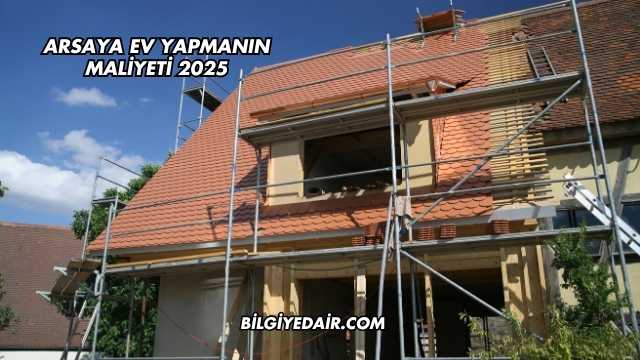 Arsaya Ev Yapmanın Maliyeti 2025
