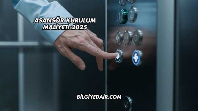 Asansör Kurulum Maliyeti 2025