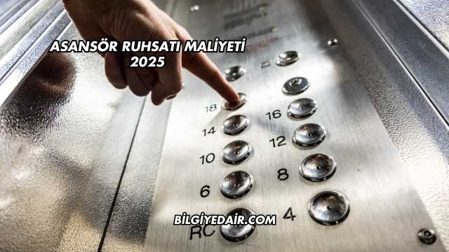 Asansör Ruhsatı Maliyeti 2025