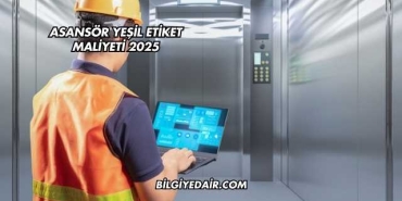 Asansör Yeşil Etiket Maliyeti 2025