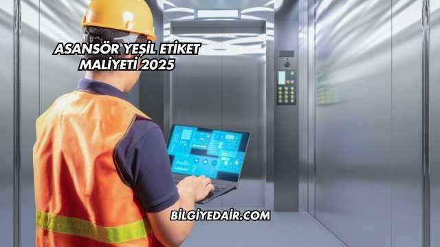 Asansör Yeşil Etiket Maliyeti 2025