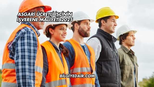 Asgari Ücretli İşçinin İşverene Maliyeti 2025
