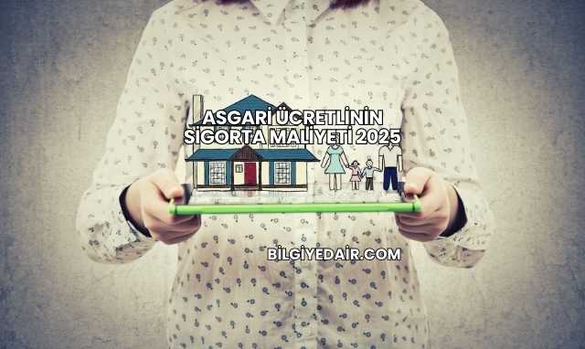 Asgari Ücretlinin Sigorta Maliyeti 2025