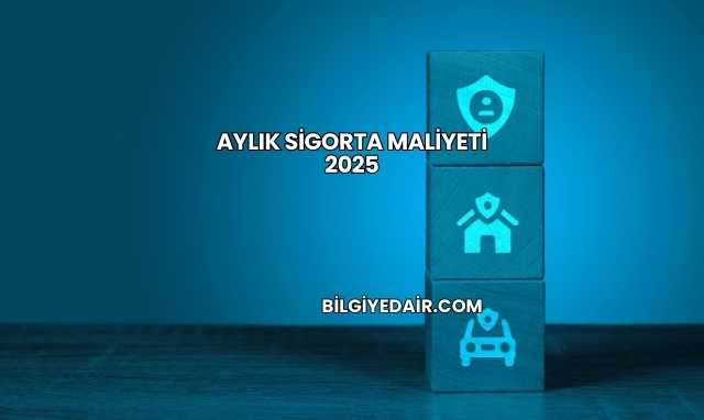 Aylık Sigorta Maliyeti 2025