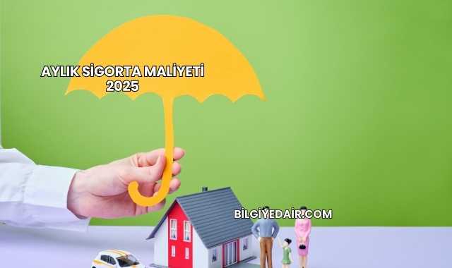 Aylık Sigorta Maliyeti 2025