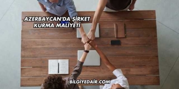 Azerbaycan'da Şirket Kurma Maliyeti