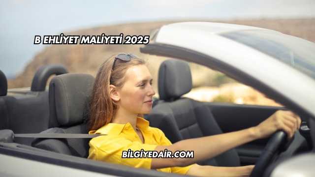 B Ehliyet Maliyeti 2025