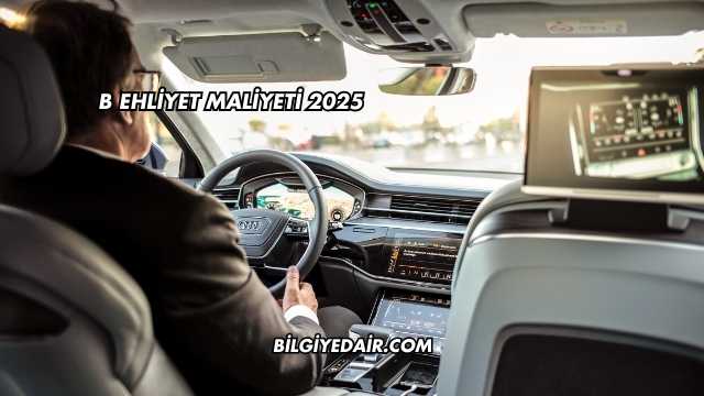 B Ehliyet Maliyeti 2025