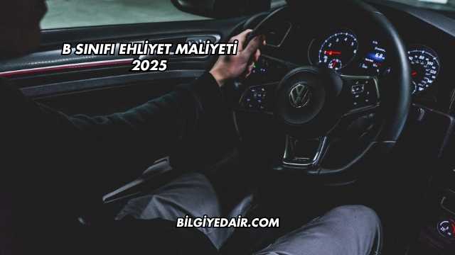 B Sınıfı Ehliyet Maliyeti 2025