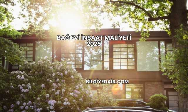 Bağ Evi İnşaat Maliyeti 2025