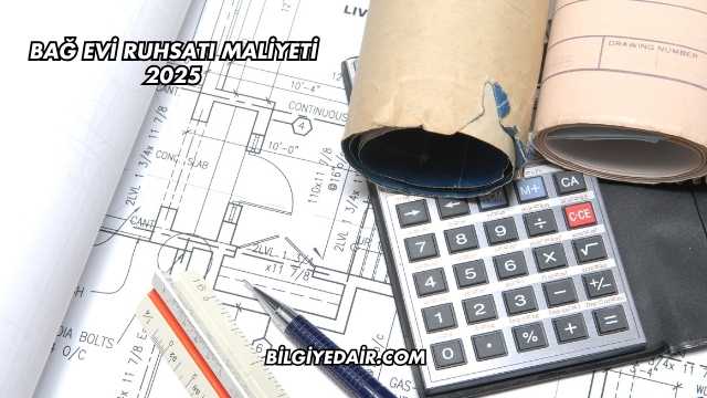 Bağ Evi Ruhsatı Maliyeti 2025