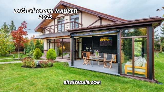 Bağ Evi Yapımı Maliyeti 2025