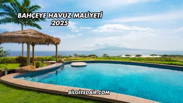 Bahçeye Havuz Maliyeti 2025