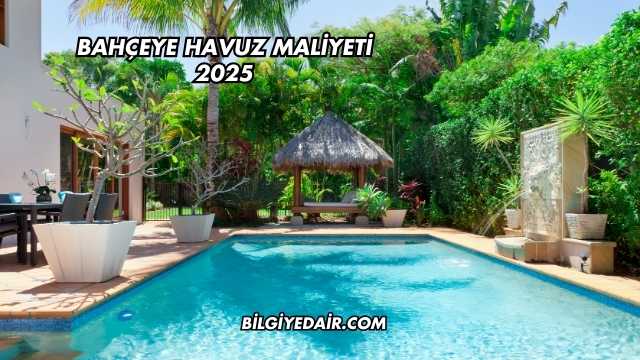 Bahçeye Havuz Maliyeti 2025