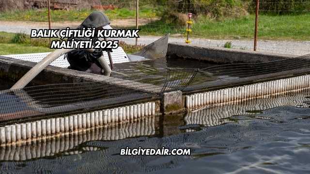 Balık Çiftliği Kurmak Maliyeti 2025