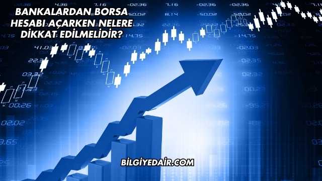 Bankalardan Borsa Hesabı Açarken Nelere Dikkat Edilmelidir?