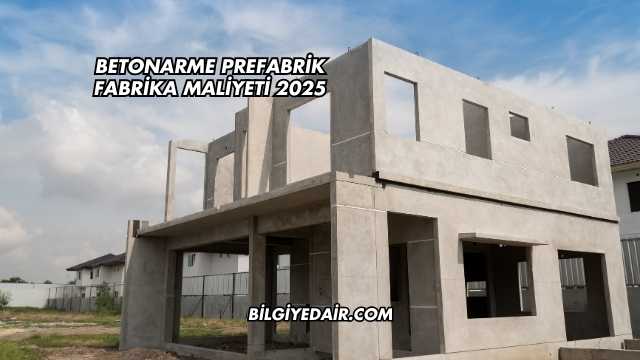 Betonarme Prefabrik Fabrika Maliyeti 2025
