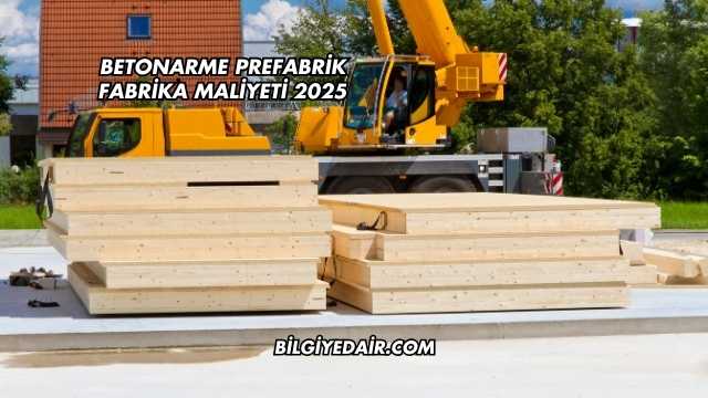 Betonarme Prefabrik Fabrika Maliyeti 2025