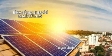 Bina Güneş Enerjisi Maliyeti 2025