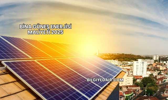 Bina Güneş Enerjisi Maliyeti 2025