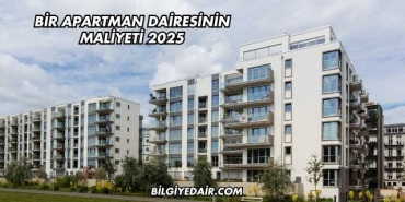 Bir Apartman Dairesinin Maliyeti 2025