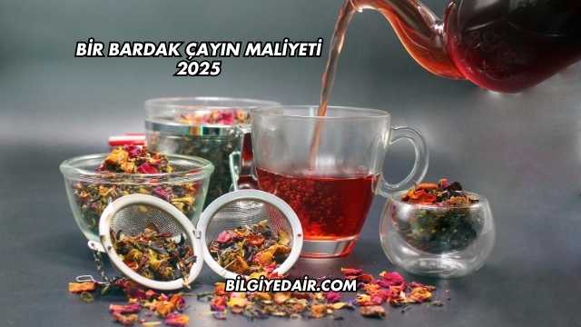 Bir Bardak Çayın Maliyeti 2025
