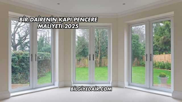Bir Dairenin Kapı Pencere Maliyeti 2025