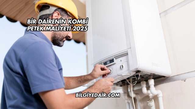 Bir Dairenin Kombi Petek Maliyeti 2025