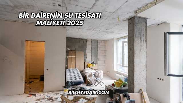 Bir Dairenin Su Tesisatı Maliyeti 2025