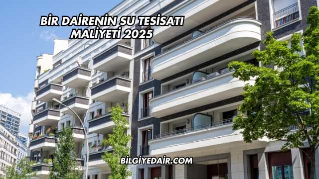 Bir Dairenin Su Tesisatı Maliyeti 2025