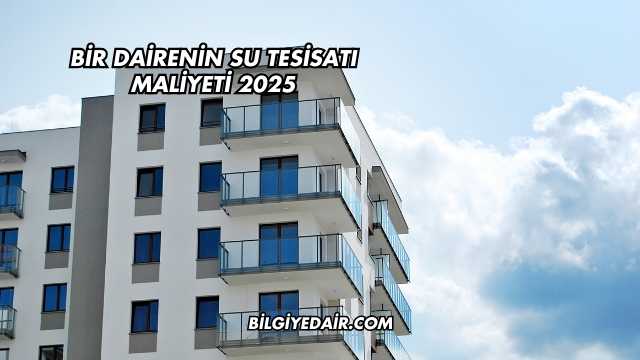 Bir Dairenin Su Tesisatı Maliyeti 2025