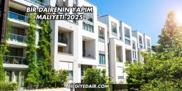 Bir Dairenin Yapım Maliyeti 2025