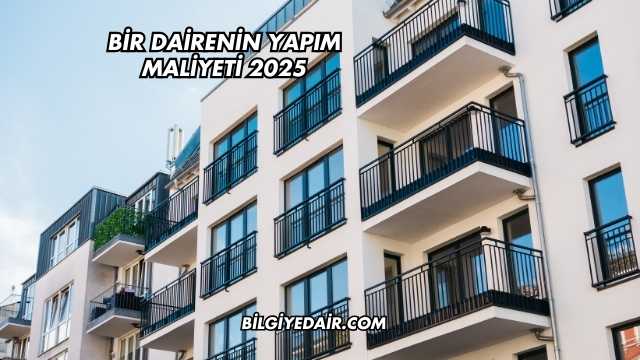 Bir Dairenin Yapım Maliyeti 2025