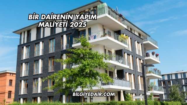 Bir Dairenin Yapım Maliyeti 2025