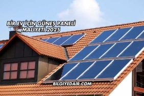 Bir Ev İçin Güneş Paneli Maliyeti 2025