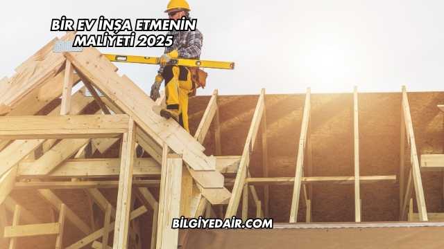 Bir Ev İnşa Etmenin Maliyeti 2025
