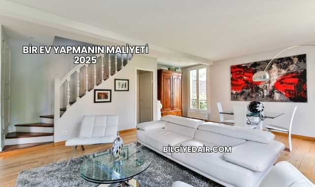 Bir Ev Yapmanın Maliyeti 2025