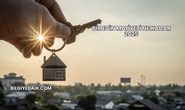 Bir Evin Maliyeti Ne Kadar 2025