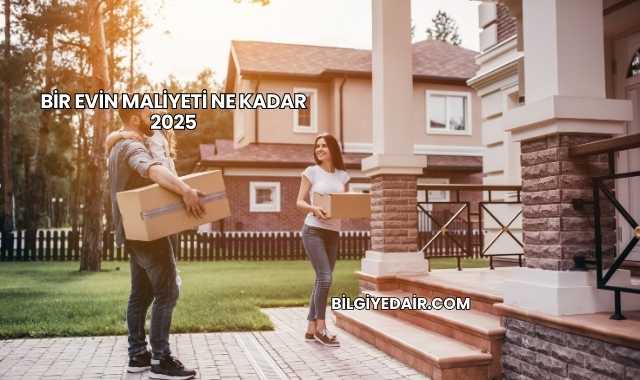 Bir Evin Maliyeti Ne Kadar 2025