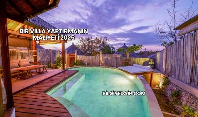 Bir Villa Yaptırmanın Maliyeti 2025
