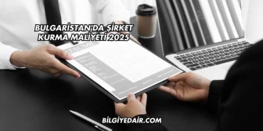 Bulgaristan'da Şirket Kurma Maliyeti 2025