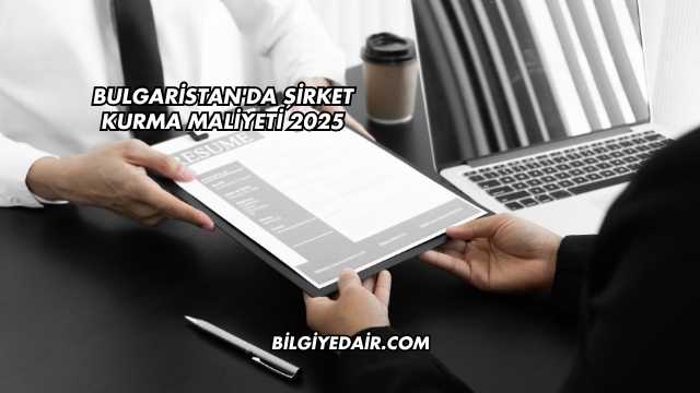 Bulgaristan'da Şirket Kurma Maliyeti 2025
