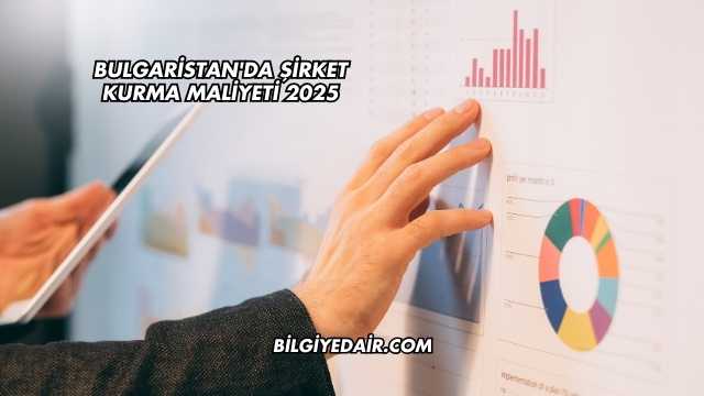 Bulgaristan'da Şirket Kurma Maliyeti 2025